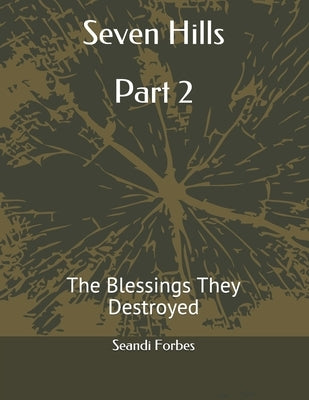 Seven Hills Part 2: The Blessings They Destroyed by Forbes, Seandi a.