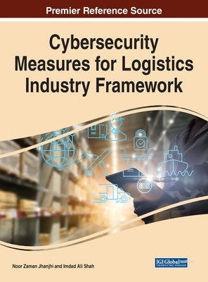 Cybersecurity Measures for Logistics Industry Framework by Jhanjhi, Noor Zaman