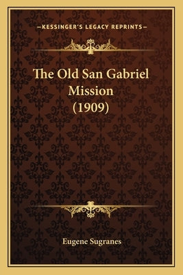 The Old San Gabriel Mission (1909) by Sugranes, Eugene