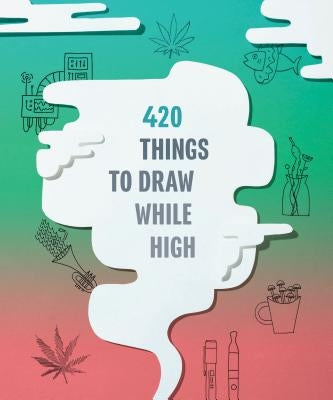 420 Things to Draw While High: (Gifts for Stoners, Weed Gifts for Men and Women, Marijuana Gifts) by Chronicle Books