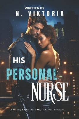 His Personal Nurse: A Steamy BWWM interracial Multicultural Standalone Forbidden Love Dark Mafia Doctor Captive Romance by Viktoria, N.