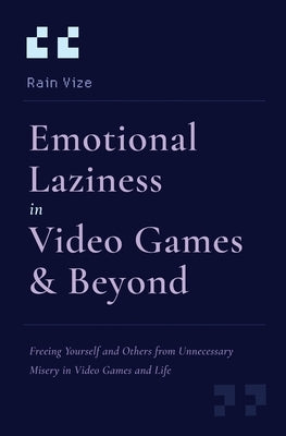 Emotional Laziness in Video Games & Beyond: Freeing Yourself and Others from Unnecessary Misery in Video Games and Life by Vize, Rain