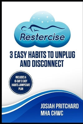 Restercise: 3 easy habits to unplug and disconnect by Pritchard, Josiah