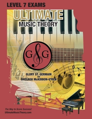 LEVEL 7 Music Theory Exams Workbook - Ultimate Music Theory Supplemental Exam Series: LEVEL 5, 6, 7 & 8 - Eight Exams in each Workbook PLUS Bonus Exam by St Germain, Glory