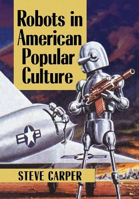 Robots in American Popular Culture by Carper, Steve