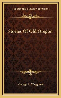 Stories Of Old Oregon by Waggoner, George A.
