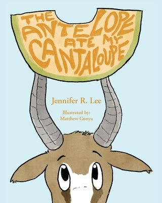 The Antelope Ate My Cantaloupe! by Lee, Jennifer R.
