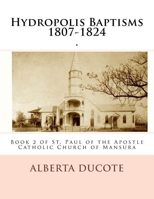 Hydropolis Baptisms 1807-1824: Book 2 of St. Paul of the Apostle Catholic Church of Mansura by Decuir, Randy