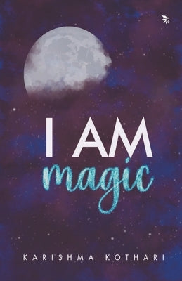 I AM magic by Kothari, Karishma
