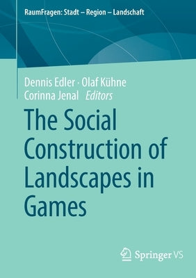 The Social Construction of Landscapes in Games by Edler, Dennis