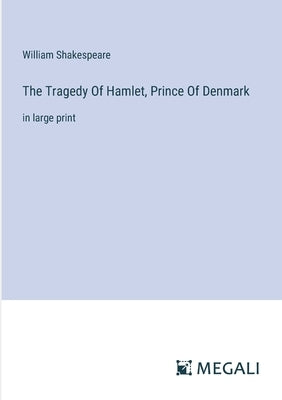 The Tragedy Of Hamlet, Prince Of Denmark: in large print by Shakespeare, William