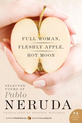 Full Woman, Fleshly Apple, Hot Moon: Selected Poems of Pablo Neruda by Neruda, Pablo