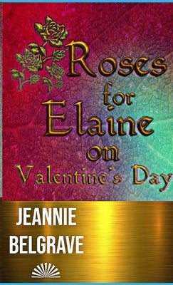 Roses for Elaine on Valentine's Day by Belgrave, Jeannie