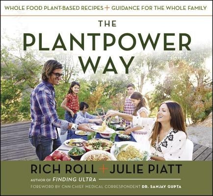 The Plantpower Way: Whole Food Plant-Based Recipes and Guidance for the Whole Family: A Cookbook by Roll, Rich
