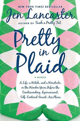 Pretty in Plaid: A Life, a Witch, and a Wardrobe, or the Wonder Years Before the Condescending, Egomaniacal, Self-Centered Smart-Ass Ph by Lancaster, Jen