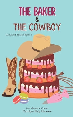 The Baker and the Cowboy: Clean Romantic Comedy by Hanson, Carolyn Kay