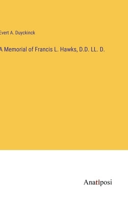 A Memorial of Francis L. Hawks, D.D. LL. D. by Duyckinck, Evert a.