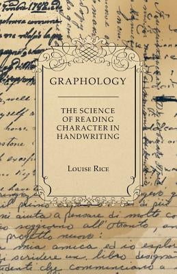 Graphology - The Science of Reading Character in Handwriting by Rice, Louise