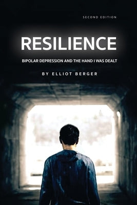 Resilience: Bipolar Depression and the Hand I Was Dealt by Berger, Elliot