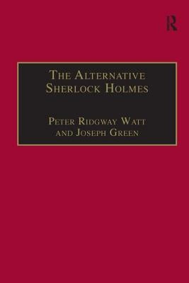 The Alternative Sherlock Holmes: Pastiches, Parodies and Copies by Watt, Peter Ridgway