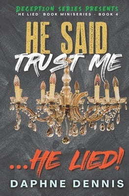 He Said Trust Me... He Lied!: Deception: He Lied Miniseries Book 4 by Dennis, Daphne