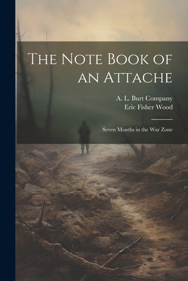 The Note Book of an Attache: Seven Months in the War Zone by A L Burt Company