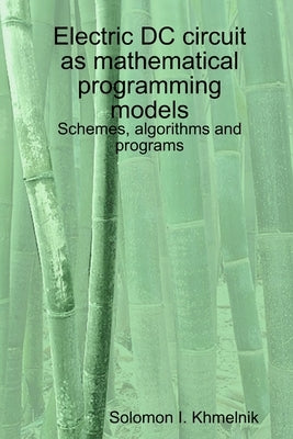 Electric DC circuit as mathematical programming models. Schemes, algorithms and programs. by Khmelnik, Solomon I.