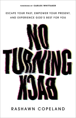 No Turning Back: Escape Your Past, Empower Your Present, and Experience God's Best for You by Copeland, Rashawn