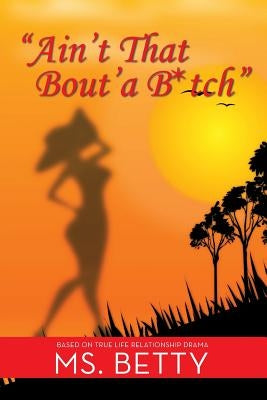 "Ain't That Bout'a B*tch" by MS Betty