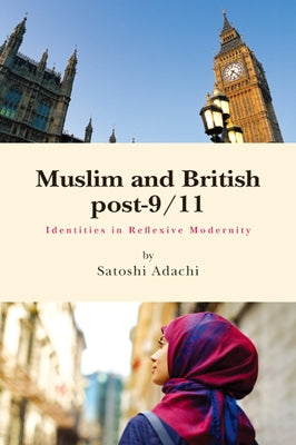 Muslim and British Post-9/11: Identities in Reflexive Modernity by Adachi, Satoshi