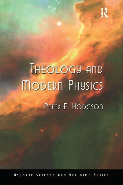 Theology and Modern Physics by Hodgson, Peter E.