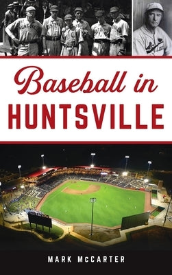Baseball in Huntsville by McCarter, Mark