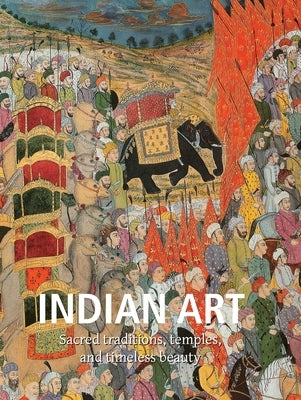 Indian Art: Sacred traditions, temples, and timeless beauty by Weinstein, Robert