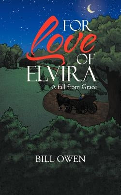 For Love of Elvira: A fall from Grace by Owen, Bill