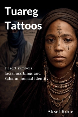 Tuareg Tattoos: Desert symbols, facial markings and Saharan nomad identity by Rune, Aksel