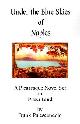 Under the Blue Skies of Naples: A Picaresque Novel Set in Pizza Land by Palescandolo, Frank