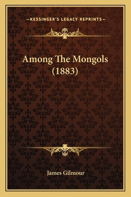 Among The Mongols (1883) by Gilmour, James