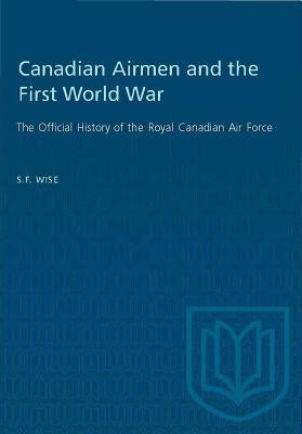 Canadian Airmen and the First World War: The Official History of the Royal Canadian Air Force by Wise, S. F.