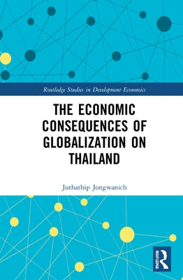 The Economic Consequences of Globalization on Thailand by Jongwanich, Juthathip