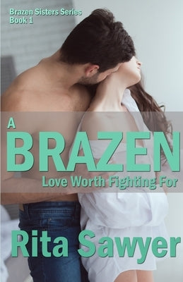 A Brazen Love Worth Fighting For: Brazen Sister Series by Sawyer, Rita