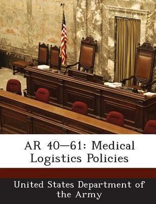 AR 40-61: Medical Logistics Policies by United States Department of the Army