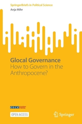 Glocal Governance: How to Govern in the Anthropocene? by Mihr, Anja