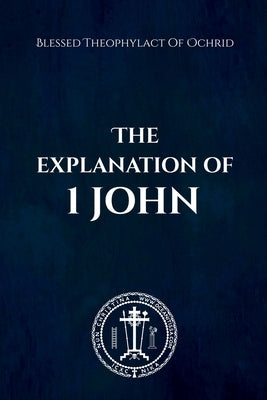 THE EXPLANATION of 1 JOHN by The, Blessed