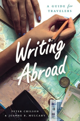 Writing Abroad: A Guide for Travelers by Chilson, Peter