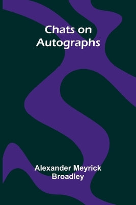 Chats on Autographs by Meyrick Broadley, Alexander