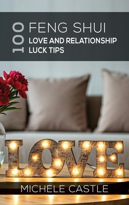 100 Feng Shui Love and Relationship Luck Tips by Castle, Michele