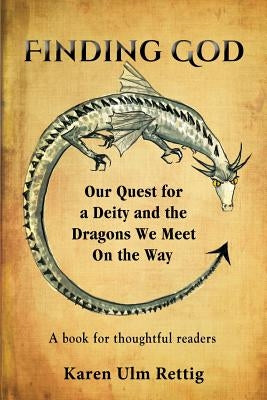 Finding God: Our Quest for a Deity and the Dragons We Meet On the Way by Rettig, Karen Ulm