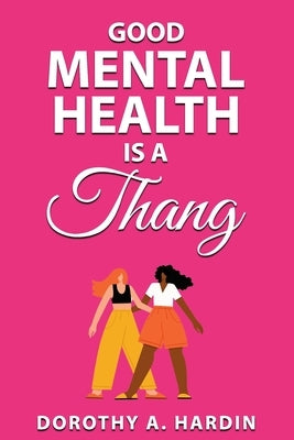 Good Mental Health Is a Thang by Hardin, Dorothy A.