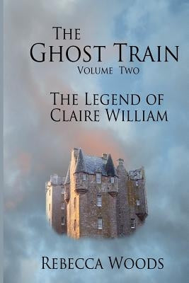 The Ghost Train - volume 2: The Legend of Claire William by Woods, Rebecca