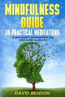 Mindfulness Guide: 30 Practical Meditations to Lose Anxiety, Reduce Stress, and Improve Mental Health (How to Meditate for Beginners, Cha by Benson, David